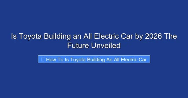 Is Toyota Building an All Electric Car by 2026 The Future Unveiled