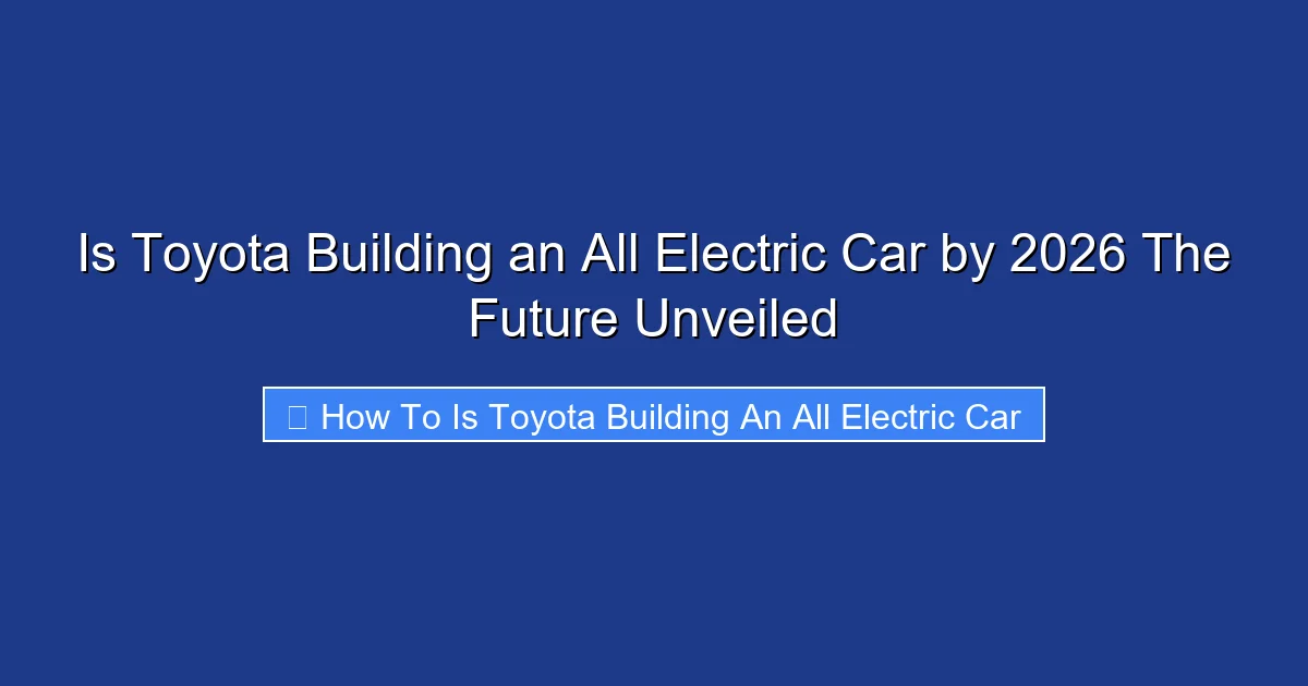Is Toyota Building an All Electric Car by 2026 The Future Unveiled