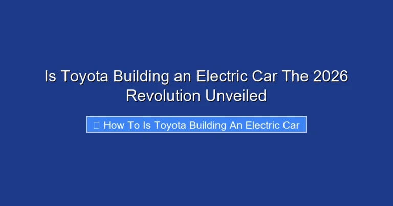 Is Toyota Building an Electric Car The 2026 Revolution Unveiled