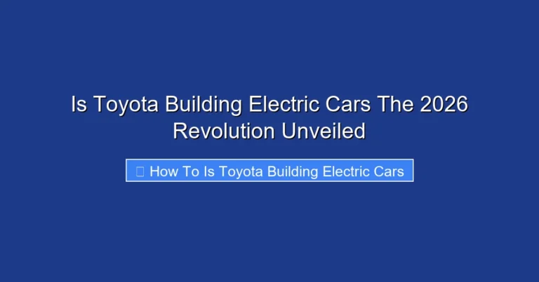 Is Toyota Building Electric Cars The 2026 Revolution Unveiled