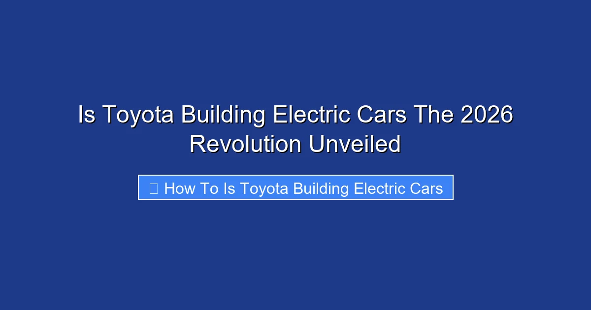 Is Toyota Building Electric Cars The 2026 Revolution Unveiled