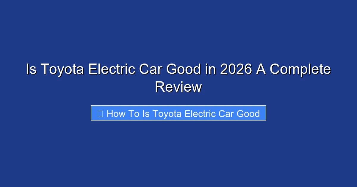Is Toyota Electric Car Good in 2026 A Complete Review