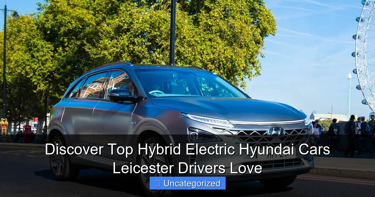 Discover Top Hybrid Electric Hyundai Cars Leicester Drivers Love
