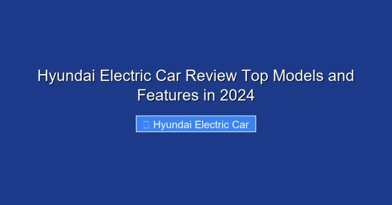 Hyundai Electric Car Review Top Models and Features in 2024