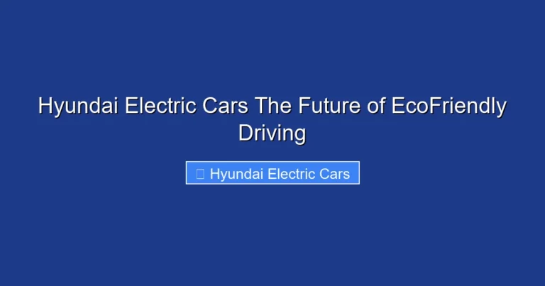 Hyundai Electric Cars The Future of EcoFriendly Driving