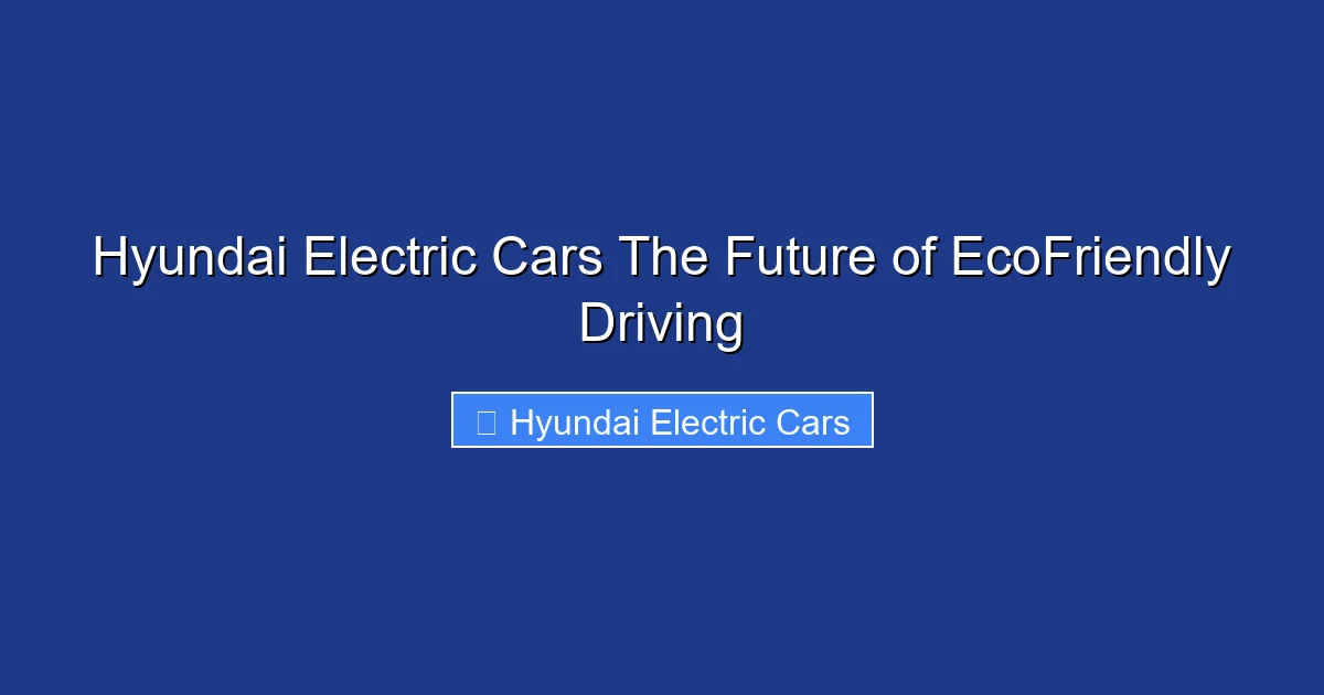 Hyundai Electric Cars The Future of EcoFriendly Driving