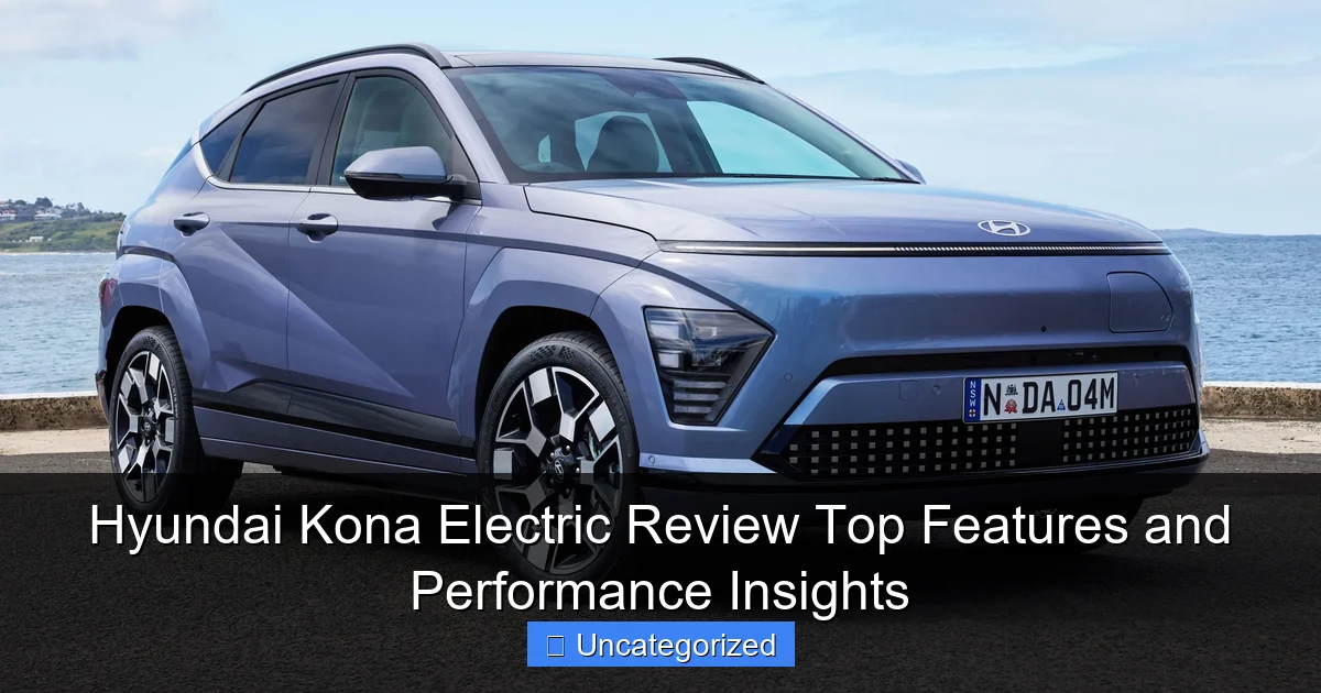 Hyundai Kona Electric Review Top Features and Performance Insights