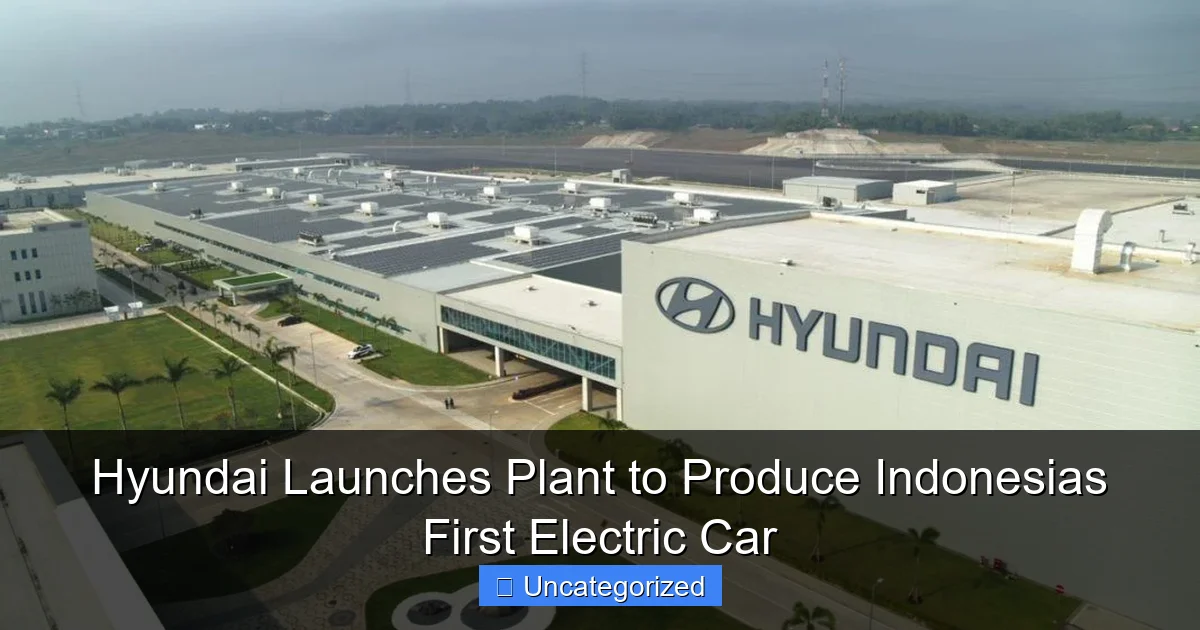 Hyundai Launches Plant to Produce Indonesias First Electric Car