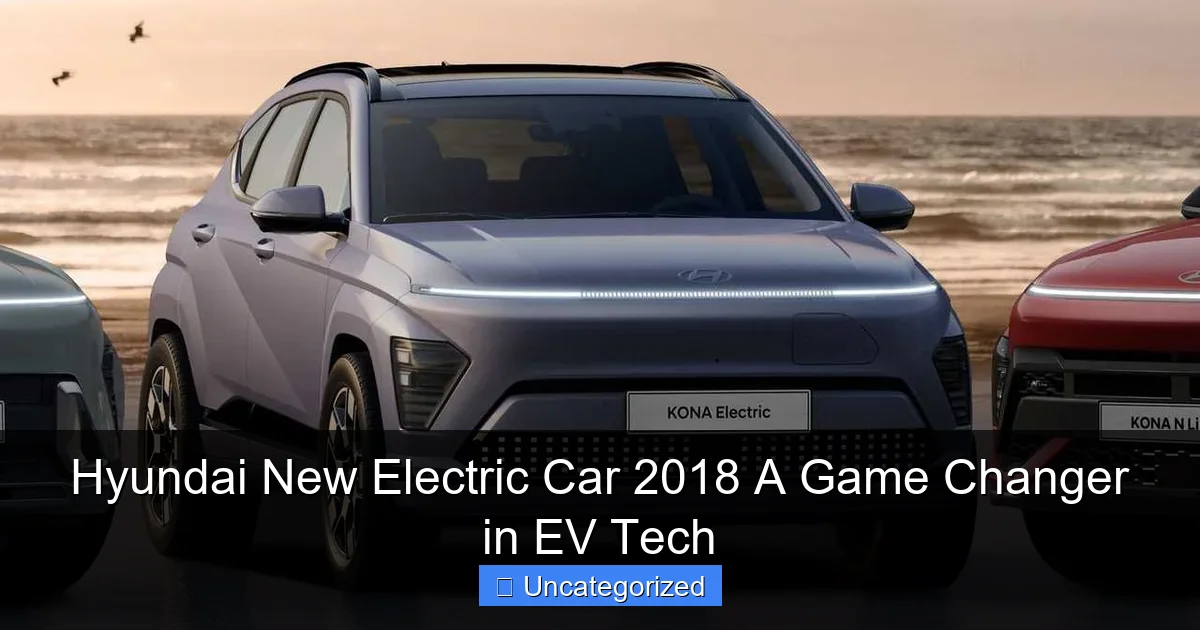 Hyundai New Electric Car 2018 A Game Changer in EV Tech