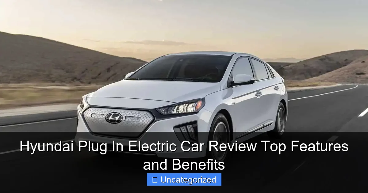 Hyundai Plug In Electric Car Review Top Features and Benefits
