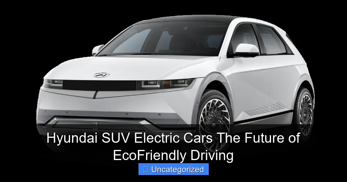Hyundai SUV Electric Cars The Future of EcoFriendly Driving