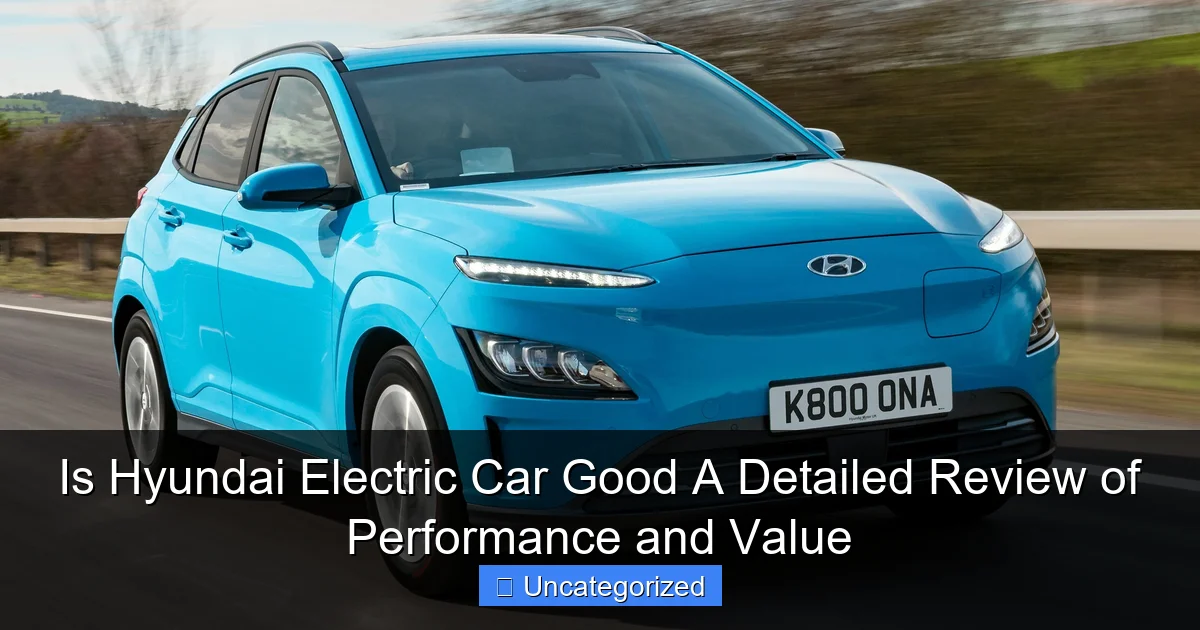 Is Hyundai Electric Car Good A Detailed Review of Performance and Value