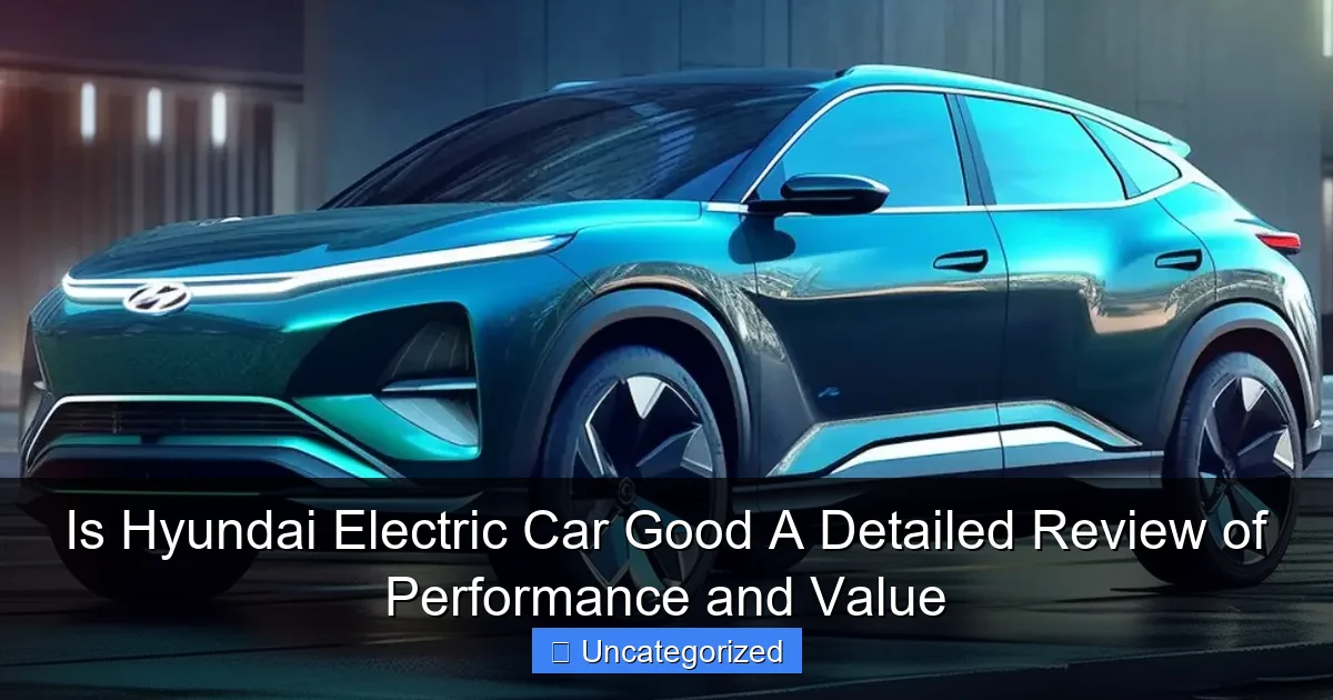 Is Hyundai Electric Car Good A Detailed Review of Performance and Value