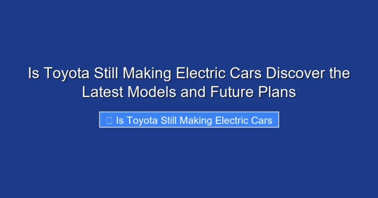 Is Toyota Still Making Electric Cars Discover the Latest Models and Future Plans