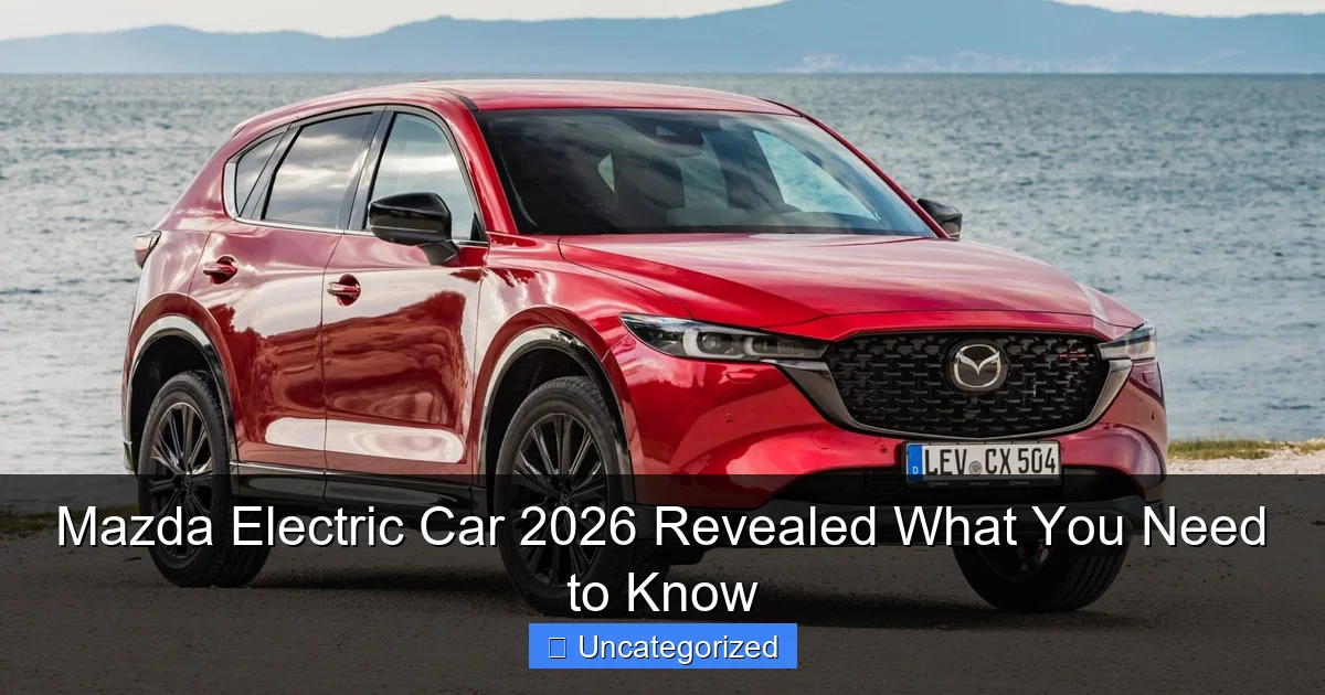 Mazda Electric Car 2026 Revealed What You Need to Know