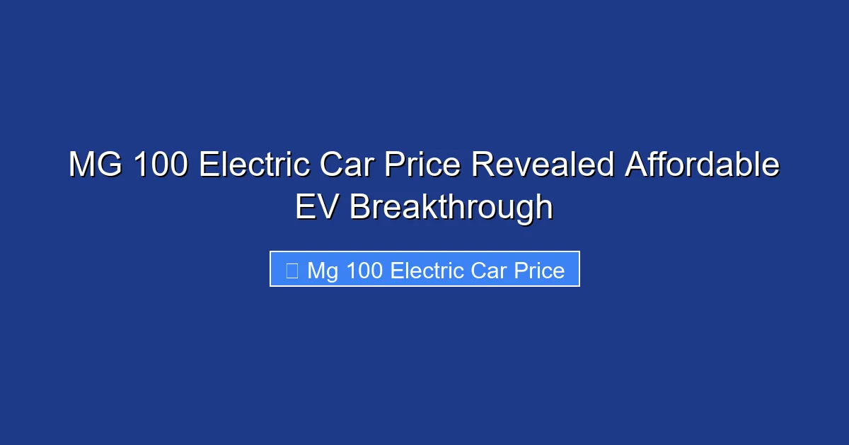 MG 100 Electric Car Price Revealed Affordable EV Breakthrough