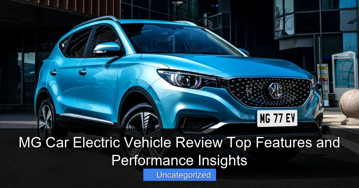 MG Car Electric Vehicle Review Top Features and Performance Insights