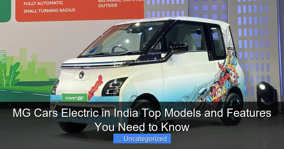 MG Cars Electric in India Top Models and Features You Need to Know