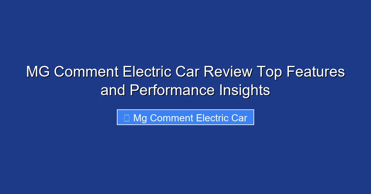 MG Comment Electric Car Review Top Features and Performance Insights