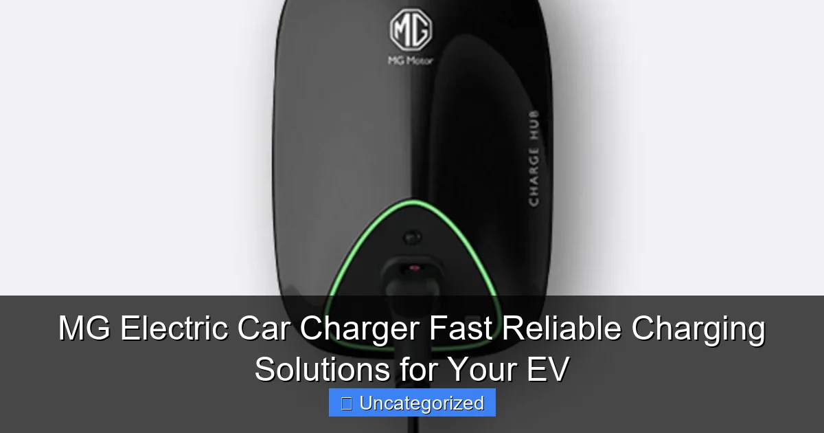 MG Electric Car Charger Fast Reliable Charging Solutions for Your EV