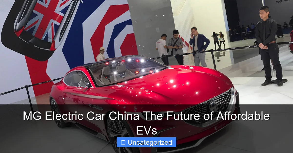 MG Electric Car China The Future of Affordable EVs