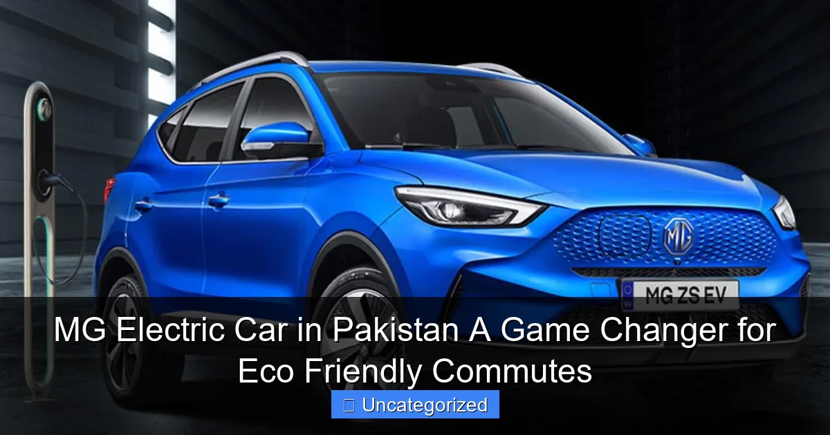 MG Electric Car in Pakistan A Game Changer for Eco Friendly Commutes