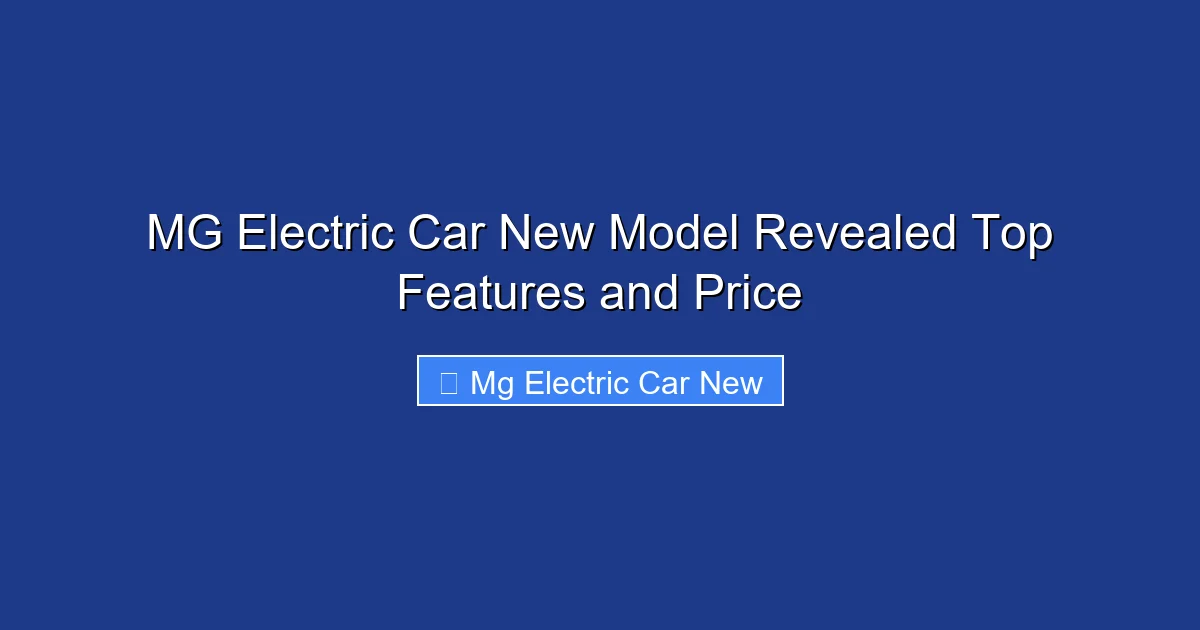 MG Electric Car New Model Revealed Top Features and Price
