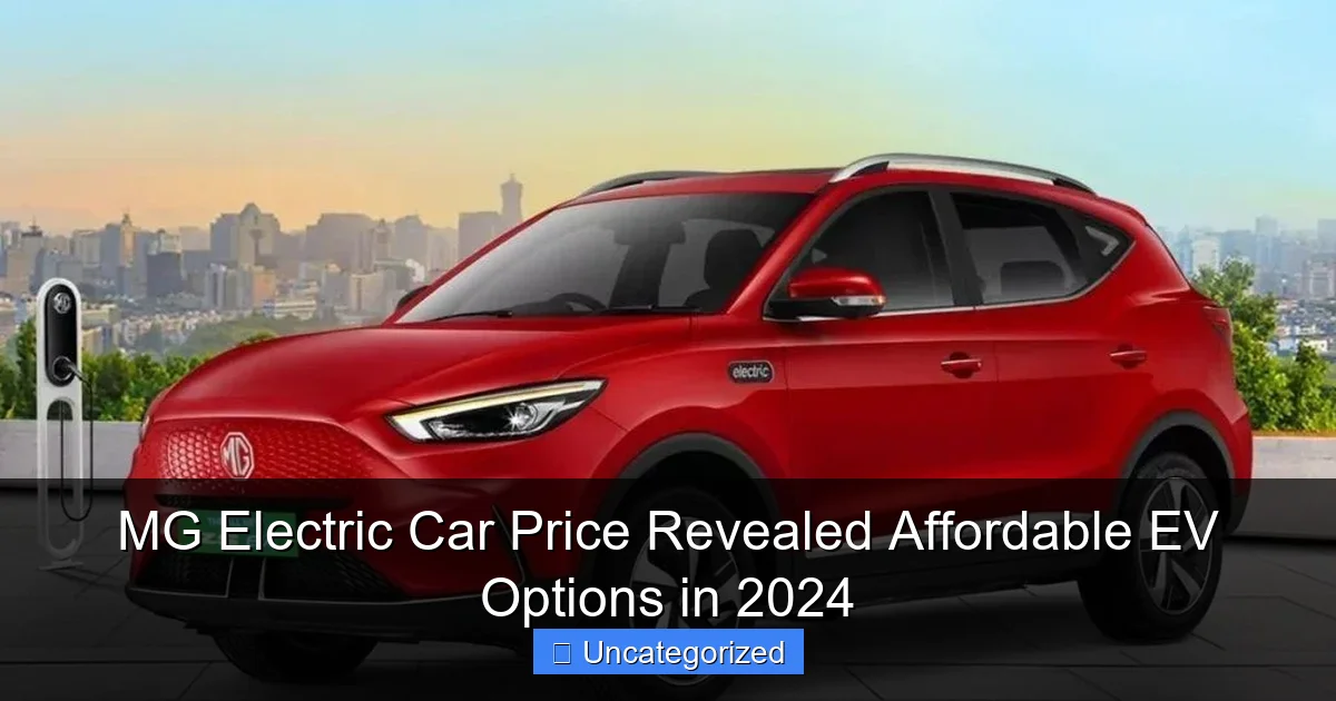 MG Electric Car Price Revealed Affordable EV Options in 2024