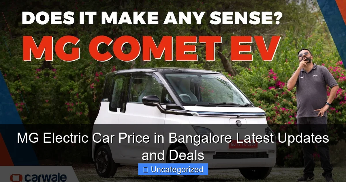 MG Electric Car Price in Bangalore Latest Updates and Deals