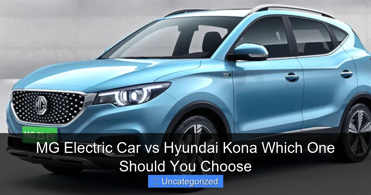 MG Electric Car vs Hyundai Kona Which One Should You Choose