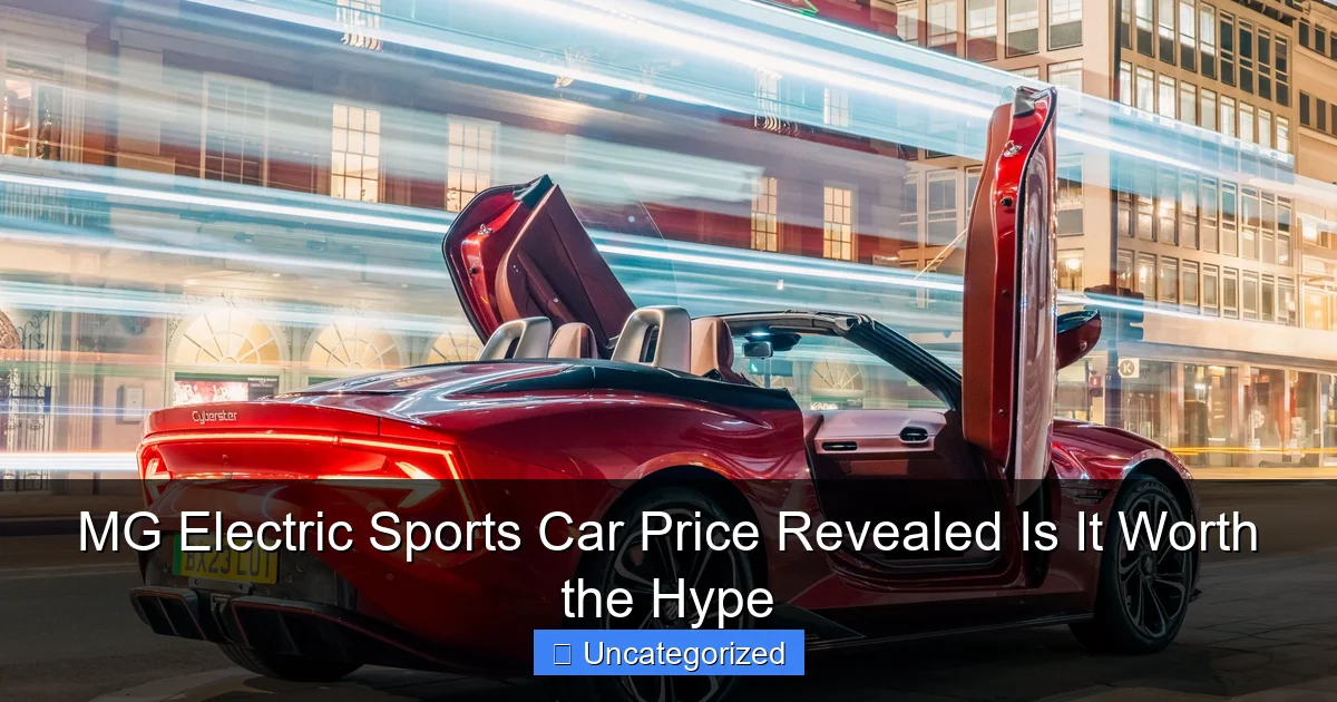 MG Electric Sports Car Price Revealed Is It Worth the Hype