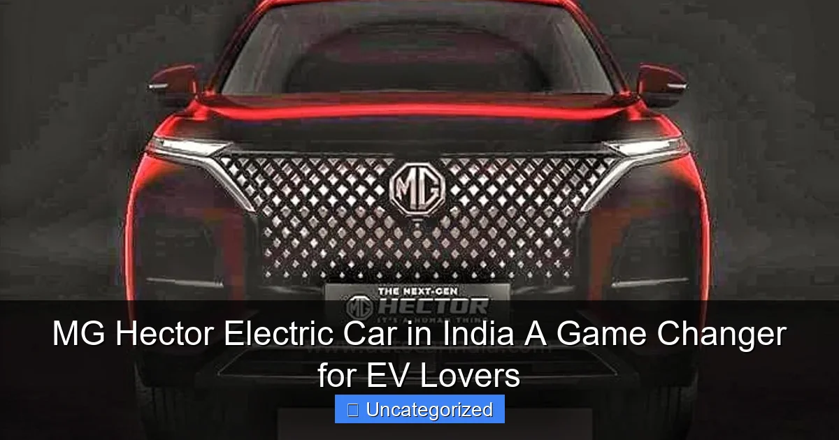 MG Hector Electric Car in India A Game Changer for EV Lovers
