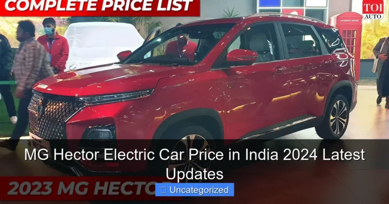 MG Hector Electric Car Price in India 2024 Latest Updates