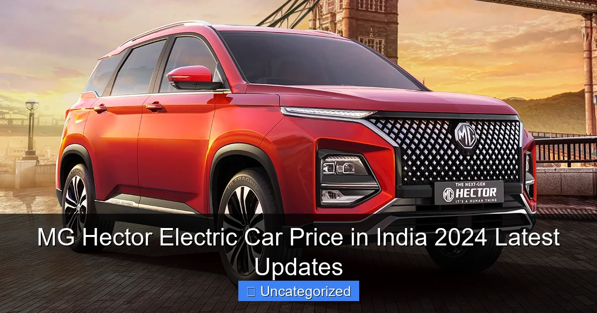 MG Hector Electric Car Price in India 2024 Latest Updates