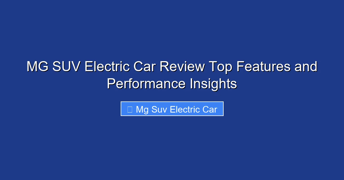 MG SUV Electric Car Review Top Features and Performance Insights