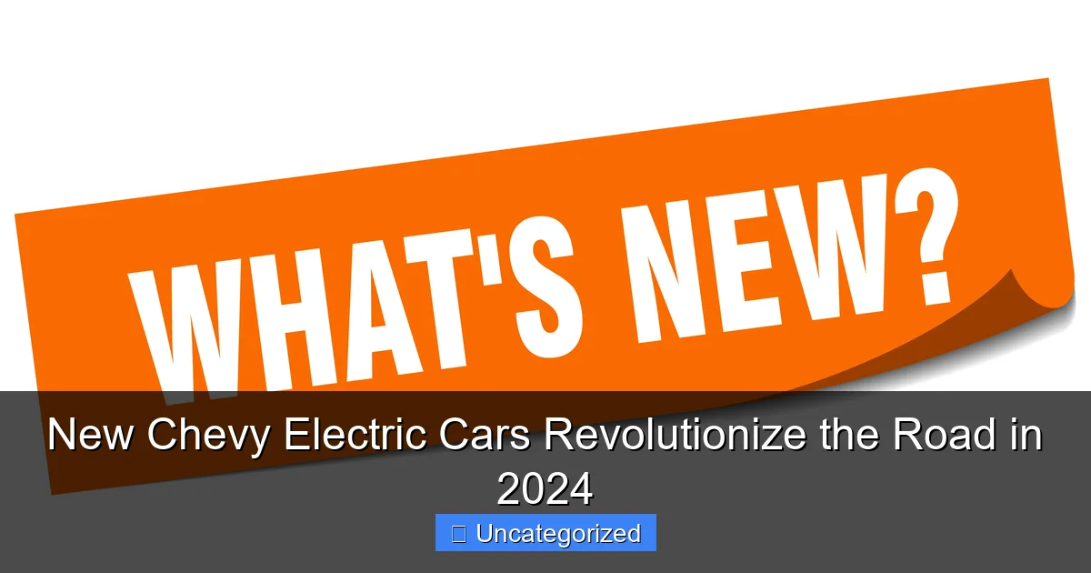 New Chevy Electric Cars Revolutionize the Road in 2024
