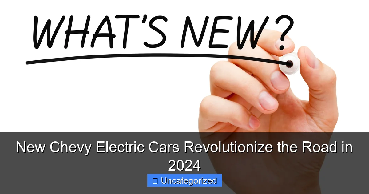 New Chevy Electric Cars Revolutionize the Road in 2024