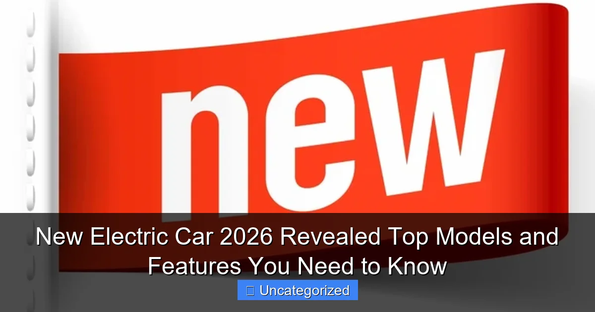 New Electric Car 2026 Revealed Top Models and Features You Need to Know