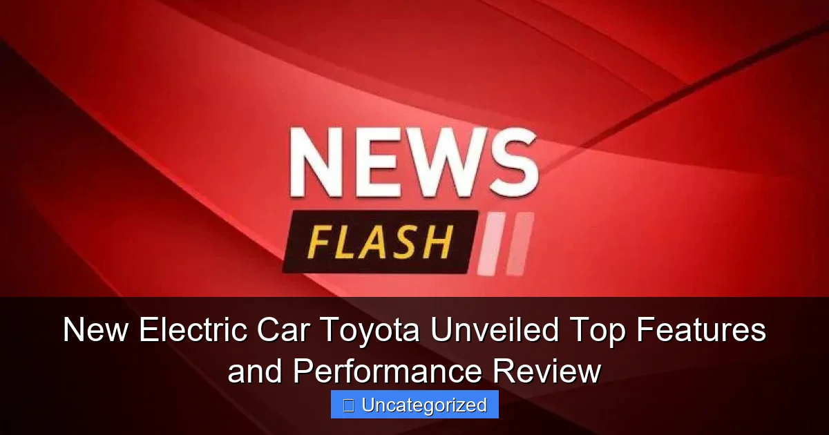 New Electric Car Toyota Unveiled Top Features and Performance Review
