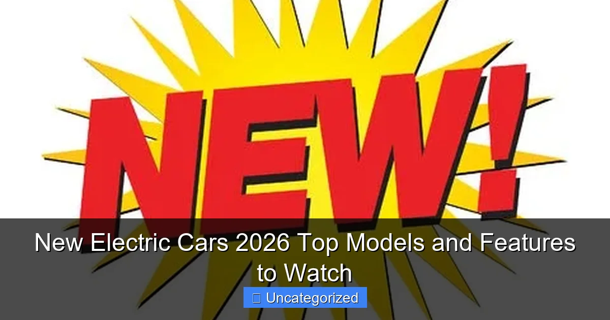 New Electric Cars 2026 Top Models and Features to Watch