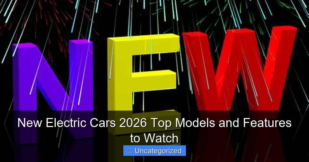 New Electric Cars 2026 Top Models and Features to Watch