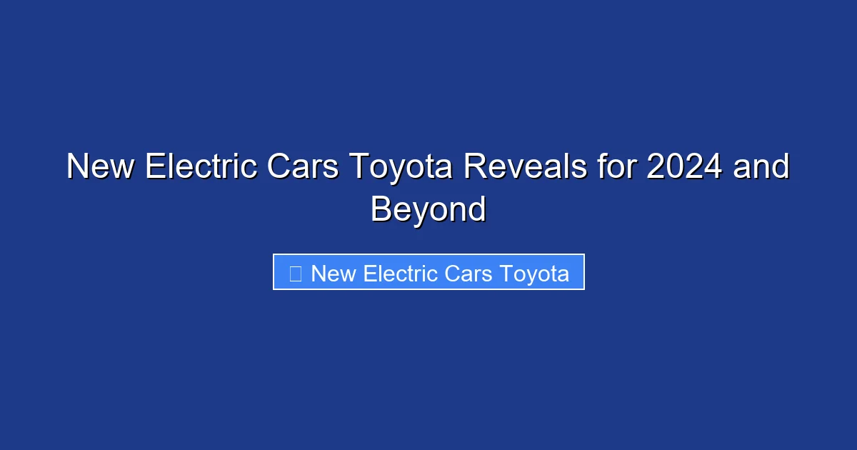 New Electric Cars Toyota Reveals for 2024 and Beyond