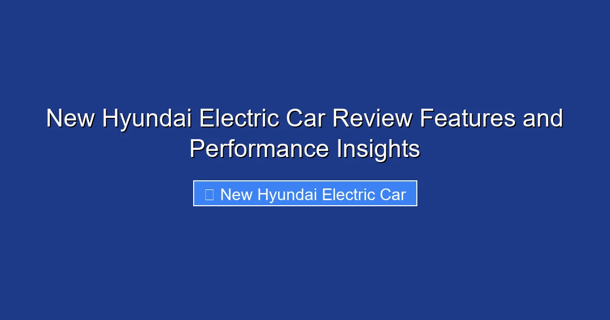 New Hyundai Electric Car Review Features and Performance Insights