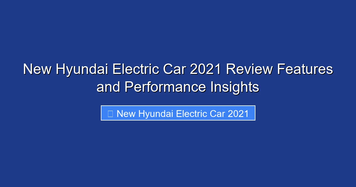 New Hyundai Electric Car 2021 Review Features and Performance Insights