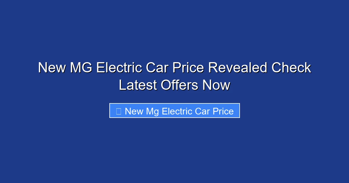 New MG Electric Car Price Revealed Check Latest Offers Now