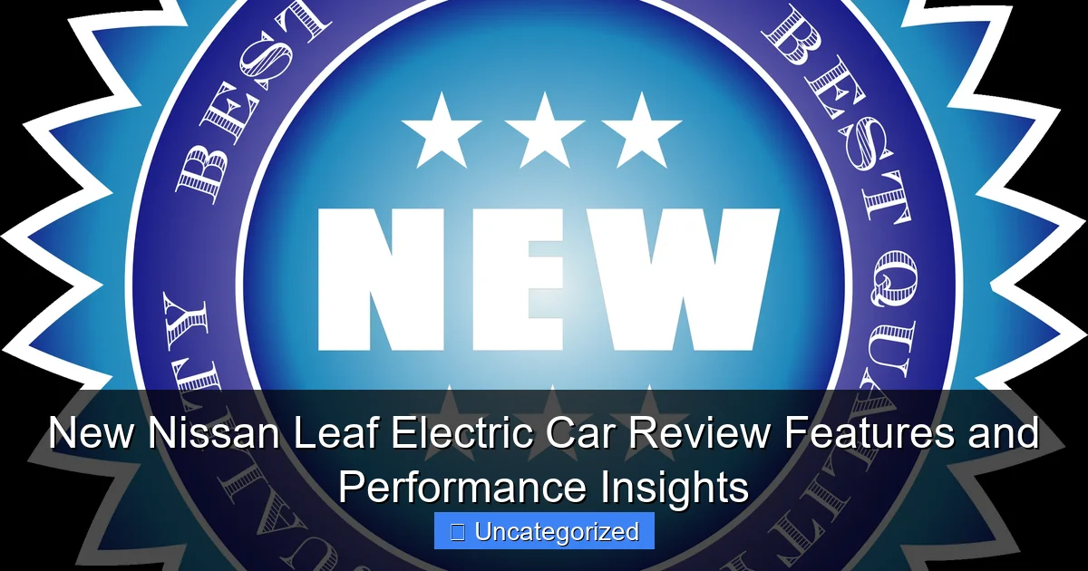 New Nissan Leaf Electric Car Review Features and Performance Insights