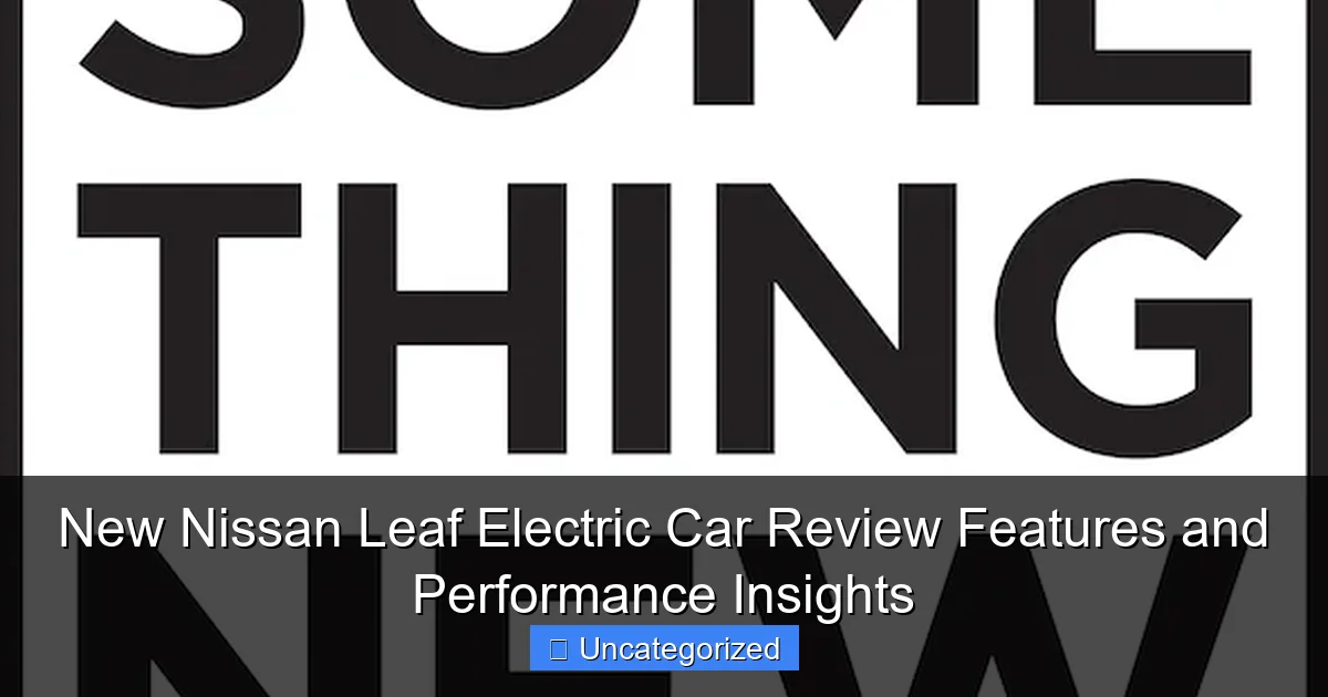 New Nissan Leaf Electric Car Review Features and Performance Insights