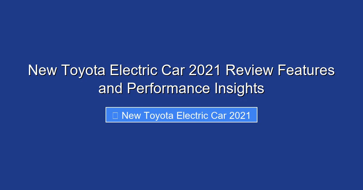New Toyota Electric Car 2021 Review Features and Performance Insights