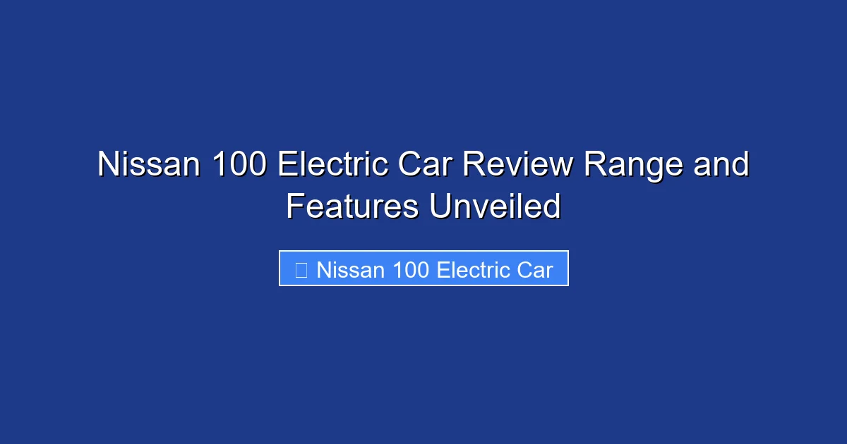 Nissan 100 Electric Car Review Range and Features Unveiled