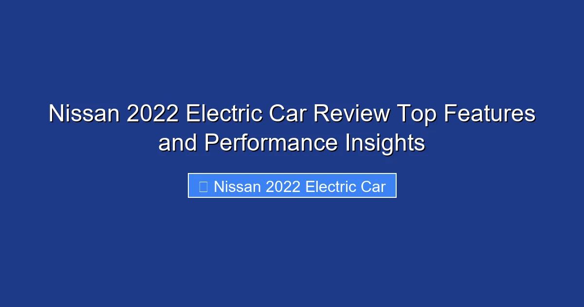Nissan 2022 Electric Car Review Top Features and Performance Insights